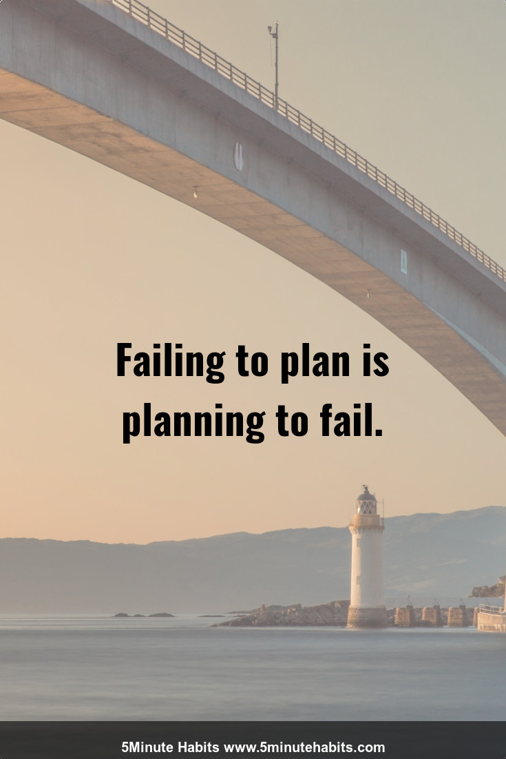 Failing to plan is planning to fail.